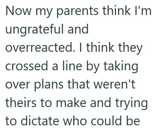 Now my parents think I'm ungrateful and overreacted. I think they crossed a line by taking over plans that weren't theirs to make and trying to dictate who could be