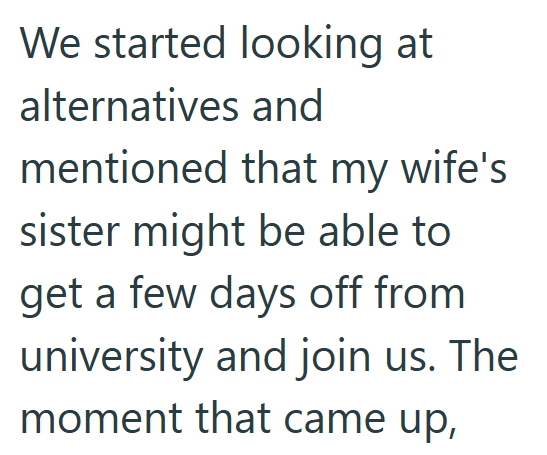 We started looking at alternatives and mentioned that my wife's sister might be able to get a few days off from university and join us. The moment that came up,