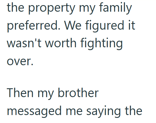 the property my family preferred. We figured it wasn't worth fighting over. Then my brother messaged me saying the
