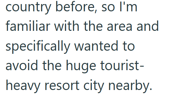country before, so I'm familiar with the area and specifically wanted to avoid the huge tourist- heavy resort city nearby.