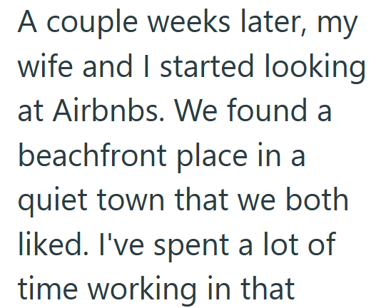 A couple weeks later, my wife and I started looking at Airbnbs. We found a beachfront place in a quiet town that we both liked. I've spent a lot of time working in that