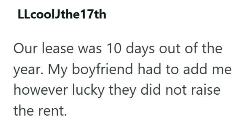 LLcoolJthe 17th Our lease was 10 days out of the year. My boyfriend had to add me however lucky they did not raise the rent.