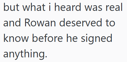but what i heard was real and Rowan deserved to know before he signed anything.