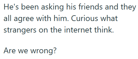 He's been asking his friends and they all agree with him. Curious what strangers on the internet think. Are we wrong?