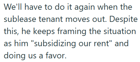 We'll have to do it again when the sublease tenant moves out. Despite this, he keeps framing the situation as him "subsidizing our rent" and doing us a favor.