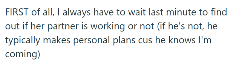 FIRST of all, I always have to wait last minute to find out if her partner is working or not (if he's not, he typically makes personal plans cus he knows I'm coming)