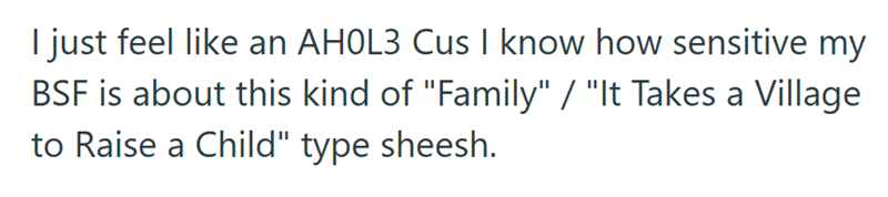 I just feel like an AH0L3 Cus I know how sensitive my BSF is about this kind of "Family" / "It Takes a Village to Raise a Child" type sheesh.