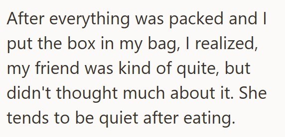 After everything was packed and I put the box in my bag, I realized, my friend was kind of quite, but didn't thought much about it. She tends to be quiet after eating.