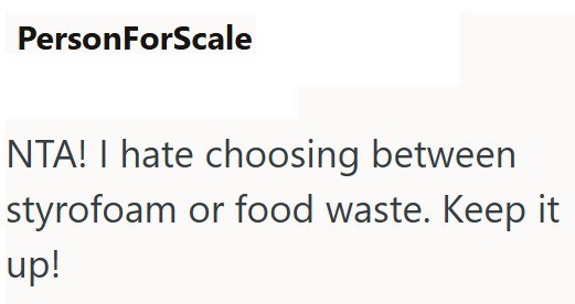 PersonForScale NTA! I hate choosing between styrofoam or food waste. Keep it up!