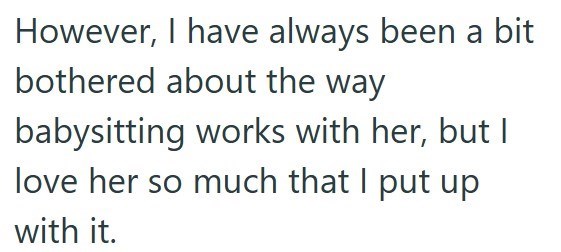 However, I have always been a bit bothered about the way babysitting works with her, but I love her so much that I put up with it.