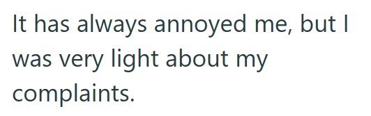 It has always annoyed me, but I was very light about my complaints.