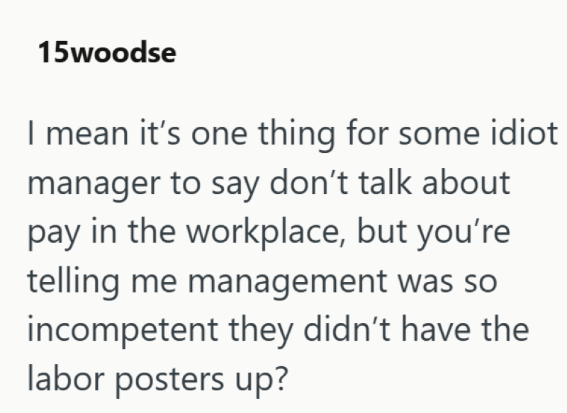15woodse I mean it's one thing for some idiot manager to say don't talk about pay in the workplace, but you're telling me management was so incompetent they didn't have the labor posters up?