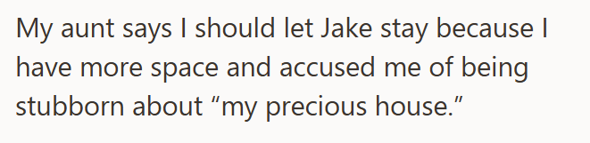 My aunt says I should let Jake stay because I have more space and accused me of being stubborn about "my precious house."