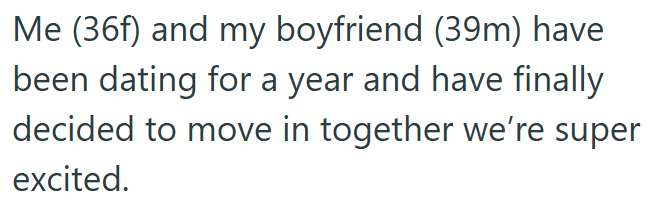Me (36f) and my boyfriend (39m) have been dating for a year and have finally decided to move in together we're super excited.