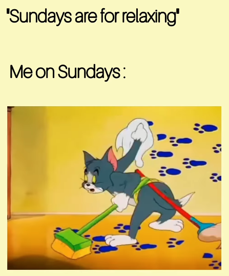'Sundays are for relaxing' Me on Sundays: