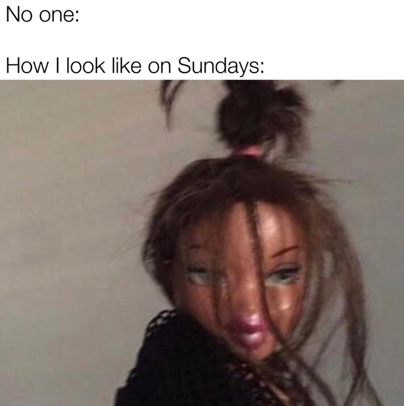 No one: How I look like on Sundays:
