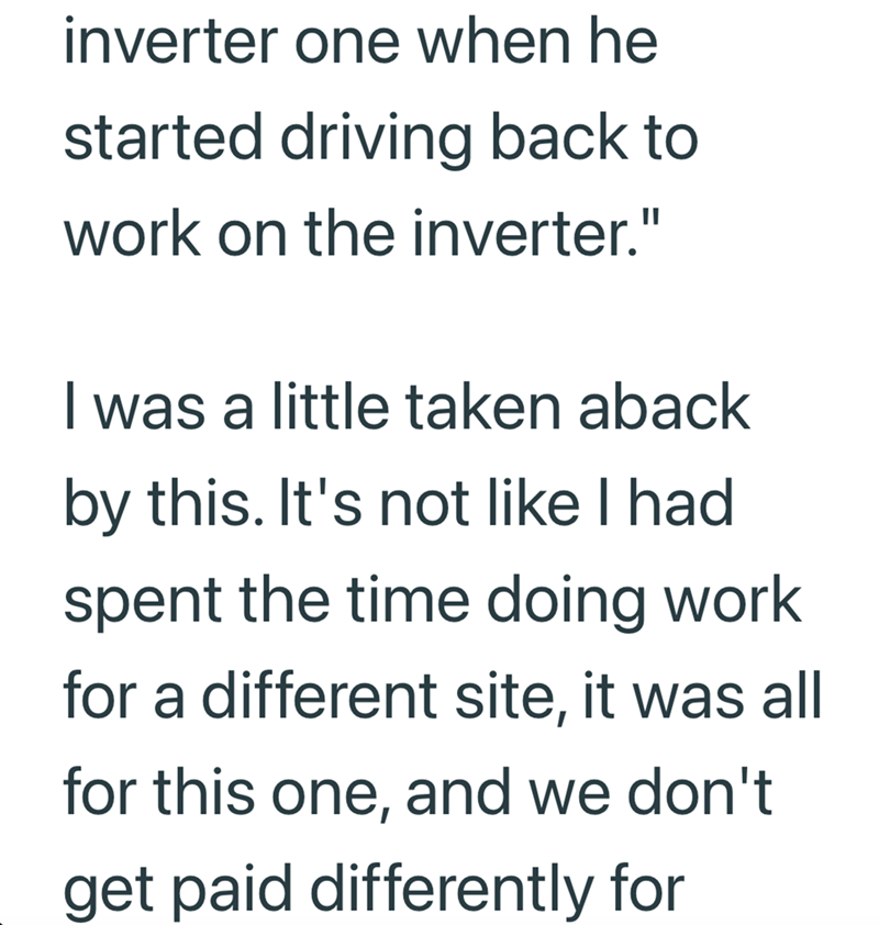 inverter one when he started driving back to work on the inverter." I was a little taken aback by this. It's not like I had spent the time doing work for a different site, it was all for this one, and we don't get paid differently for
