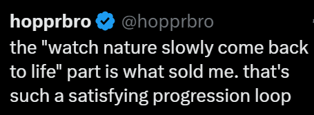 hopprbro ❤ @hopprbro the "watch nature slowly come back to life" part is what sold me. that's such a satisfying progression loop