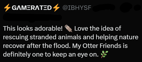 4 GAMERATED @IBHYSF This looks adorable! Love the idea of rescuing stranded animals and helping nature recover after the flood. My Otter Friends is definitely one to keep an eye on.
