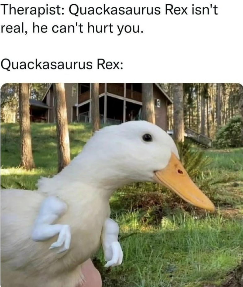 Therapist: Quackasaurus Rex isn't real, he can't hurt you. Quackasaurus Rex: