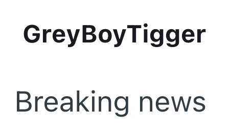GreyBoyTigger Breaking news