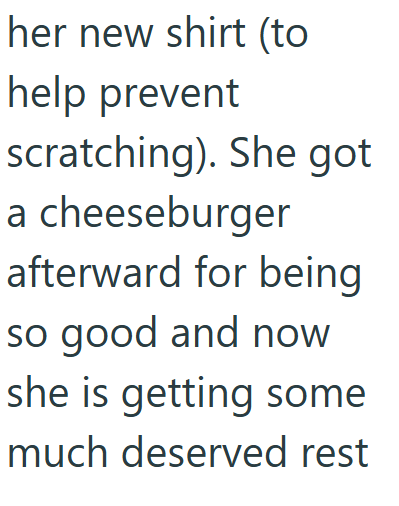 her new shirt (to help prevent scratching). She got a cheeseburger afterward for being so good and now she is getting some much deserved rest