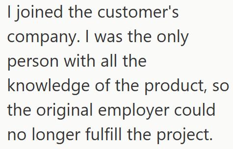 I joined the customer's company. I was the only person with all the knowledge of the product, so the original employer could no longer fulfill the project.