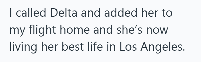 I called Delta and added her to my flight home and she's now living her best life in Los Angeles.
