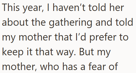 This year, I haven't told her about the gathering and told my mother that I'd prefer to keep it that way. But my mother, who has a fear of