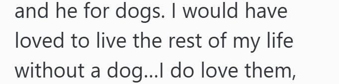 and he for dogs. I would have loved to live the rest of my life without a dog...I do love them,