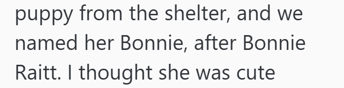puppy from the shelter, and we named her Bonnie, after Bonnie Raitt. I thought she was cute