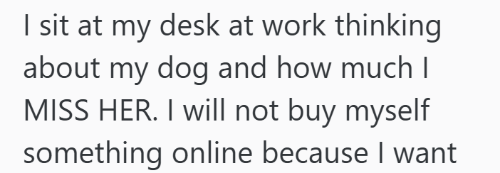 I sit at my desk at work thinking about my dog and how much I MISS HER. I will not buy myself something online because I want