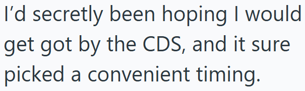 I'd secretly been hoping I would get got by the CDS, and it sure picked a convenient timing.