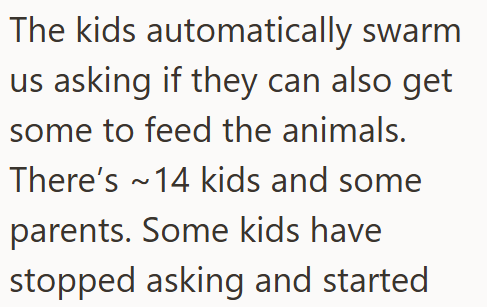 The kids automatically swarm us asking if they can also get some to feed the animals. There's ~14 kids and some parents. Some kids have stopped asking and started