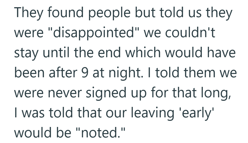 They found people but told us they were "disappointed" we couldn't stay until the end which would have been after 9 at night. I told them we were never signed up for that long, I was told that our leaving 'early' would be "noted."