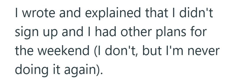 I wrote and explained that I didn't sign up and I had other plans for the weekend (I don't, but I'm never doing it again).