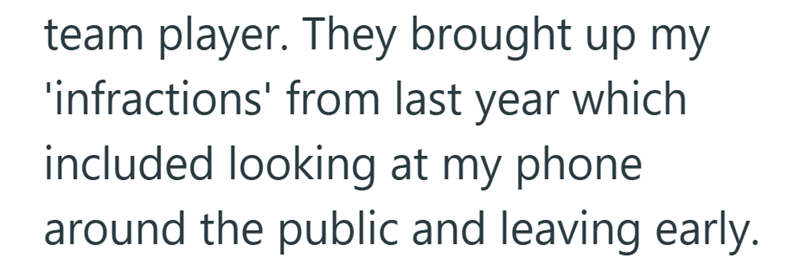 team player. They brought up my 'infractions' from last year which included looking at my phone around the public and leaving early.