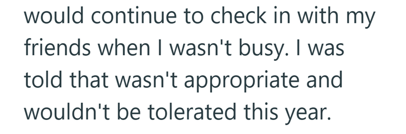 would continue to check in with my friends when I wasn't busy. I was told that wasn't appropriate and wouldn't be tolerated this year.