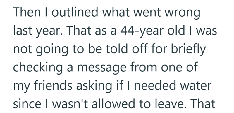 Then I outlined what went wrong last year. That as a 44-year old I was not going to be told off for briefly checking a message from one of my friends asking if I needed water since I wasn't allowed to leave. That