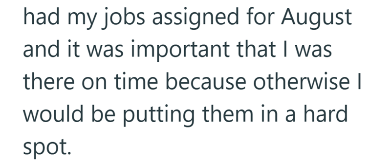 had my jobs assigned for August and it was important that I was there on time because otherwise I would be putting them in a hard spot.