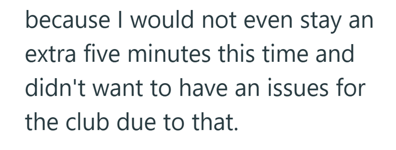 because I would not even stay an extra five minutes this time and didn't want to have an issues for the club due to that.