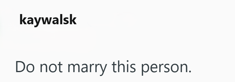 kaywalsk Do not marry this person.