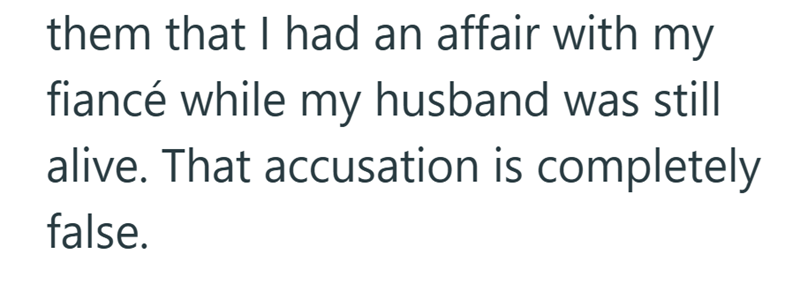 them that I had an affair with my fiancé while my husband was still alive. That accusation is completely false.