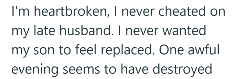 I'm heartbroken, I never cheated on my late husband. I never wanted my son to feel replaced. One awful evening seems to have destroyed