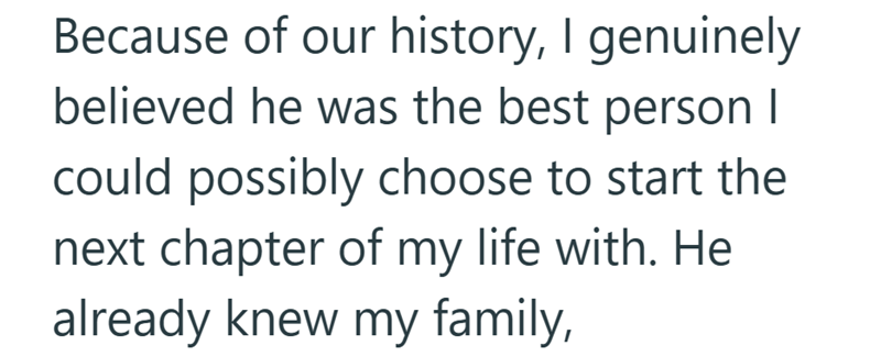 Because of our history, I genuinely believed he was the best person I could possibly choose to start the next chapter of my life with. He already knew my family,