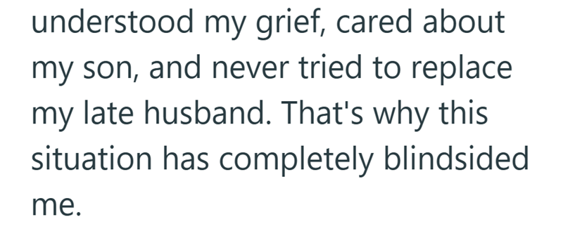 understood my grief, cared about my son, and never tried to replace my late husband. That's why this situation has completely blindsided me.