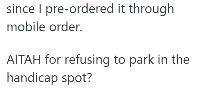 since I pre-ordered it through mobile order. AITAH for refusing to park in the handicap spot?