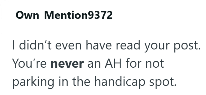 Own_Mention9372 I didn't even have read your post. You're never an AH for not parking in the handicap spot.
