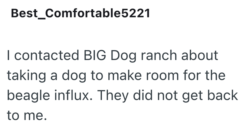 Best_Comfortable5221 I contacted BIG Dog ranch about taking a dog to make room for the beagle influx. They did not get back to me.