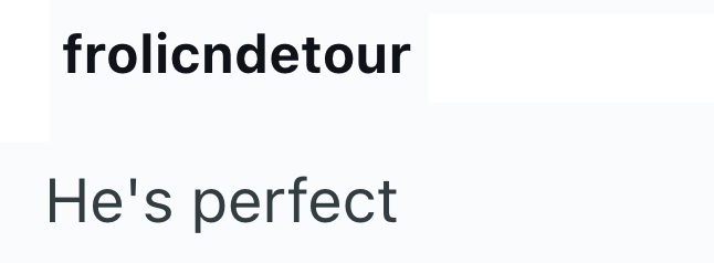 frolicndetour He's perfect